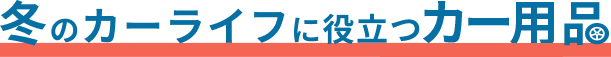 冬のカーライフに役立つカー用品